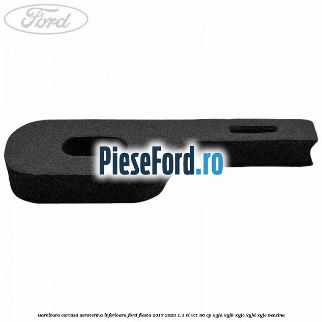 Garnitura carcasa aeroterma inferioara Ford Fiesta 2017-2023 1.1 Ti-VCT 86 cp XYJA, XYJB, XYJC, XYJD, XYJE benzina