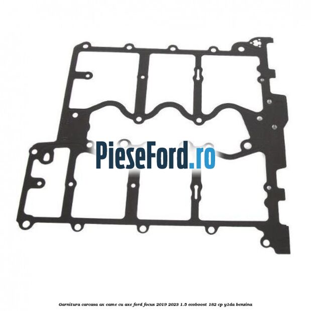 Garnitura carcasa ax came cu axe Ford Focus 2019-2023 1.5 EcoBoost 182 cp Garnitura carcasa ax came cu axe Ford Focus 2019-2023 1.5 EcoBoost 182 cp Y1DA benzina