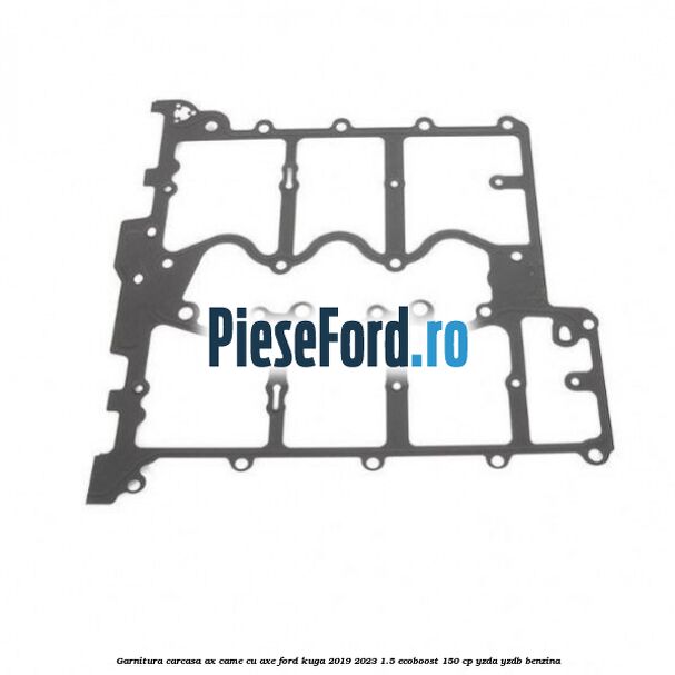 Garnitura carcasa ax came cu axe Ford Kuga 2019-2023 1.5 EcoBoost 150 cp YZDA, YZDB benzina