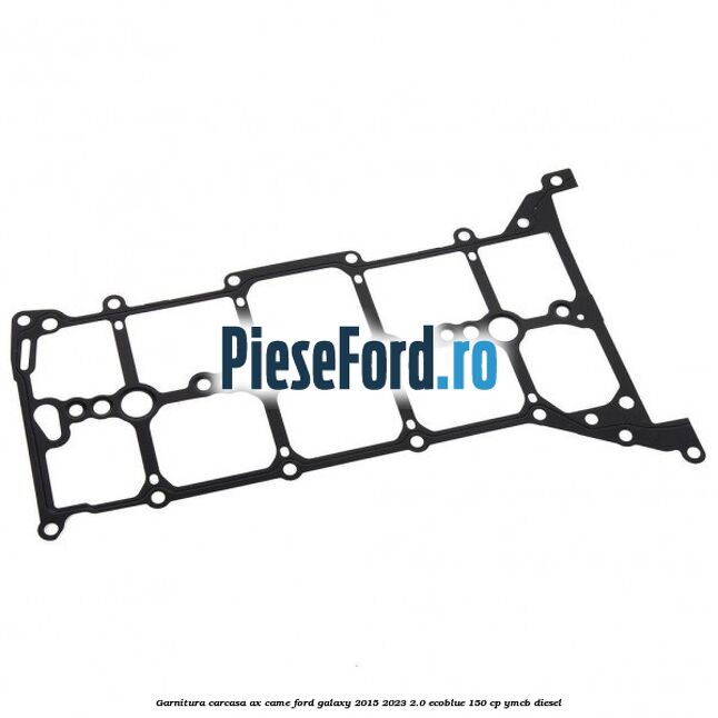Garnitura carcasa ax came Ford Galaxy 2015-2023 2.0 EcoBlue 150 cp YMCB diesel