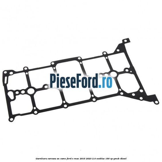 Garnitura carcasa ax came Ford S-Max 2015-2023 2.0 EcoBlue 150 cp YMCB diesel