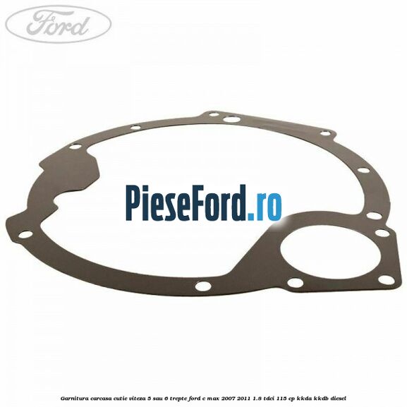 Garnitura carcasa cutie viteza 5 sau 6 trepte Ford C-Max 2007-2011 1.8 TDCi 115 cp KKDA, KKDB diesel