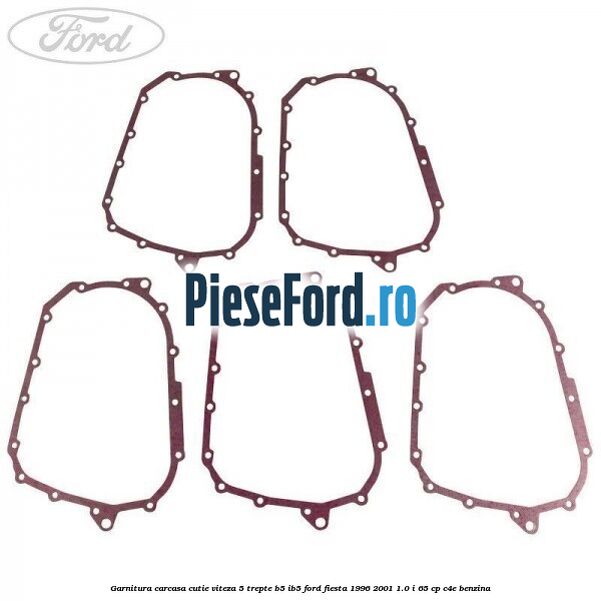 Garnitura carcasa cutie viteza 5 trepte B5/IB5 Ford Fiesta 1996-2001 1.0 i 65 cp Garnitura carcasa cutie viteza 5 trepte B5/IB5 Ford Fiesta 1996-2001 1.0 i 65 cp C4E benzina