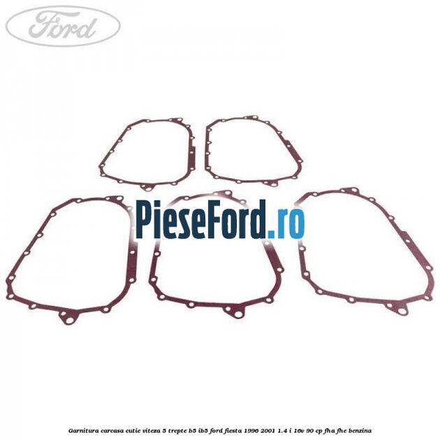 Garnitura carcasa cutie viteza 5 trepte B5/IB5 Ford Fiesta 1996-2001 1.4 i 16V 90 cp Garnitura carcasa cutie viteza 5 trepte B5/IB5 Ford Fiesta 1996-2001 1.4 i 16V 90 cp FHA, FHE benzina
