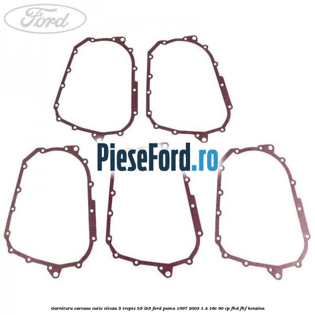Garnitura carcasa cutie viteza 5 trepte B5/IB5 Ford Puma 1997-2003 1.4 16V 90 cp FHD, FHF benzina