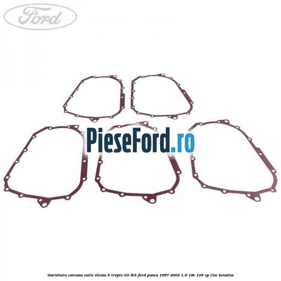 Garnitura carcasa cutie viteza 5 trepte B5/IB5 Ford Puma 1997-2003 1.6 16V 103 cp Garnitura carcasa cutie viteza 5 trepte B5/IB5 Ford Puma 1997-2003 1.6 16V 103 cp L1W benzina