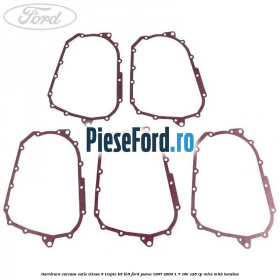 Garnitura carcasa cutie viteza 5 trepte B5/IB5 Ford Puma 1997-2003 1.7 16V 125 cp Garnitura carcasa cutie viteza 5 trepte B5/IB5 Ford Puma 1997-2003 1.7 16V 125 cp MHA, MHB benzina
