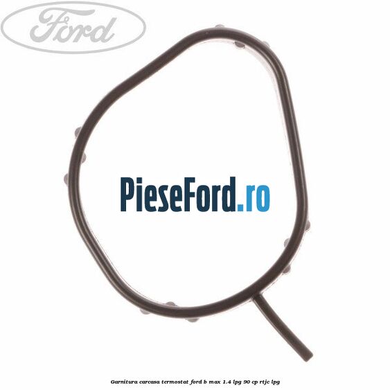 Garnitura, carcasa termostat Ford B-Max 1.4 LPG 90 cp RTJC LPG