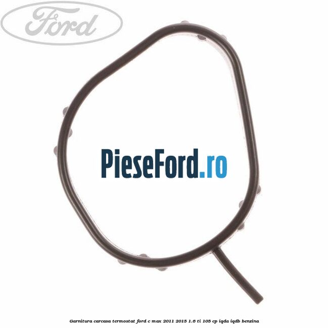 Garnitura, carcasa termostat Ford C-Max 2011-2015 1.6 Ti 105 cp IQDA, IQDB benzina