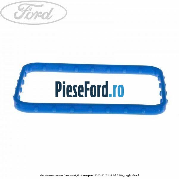 Garnitura carcasa termostat Ford EcoSport 2013-2018 1.5 TDCi 90 cp UGJE diesel