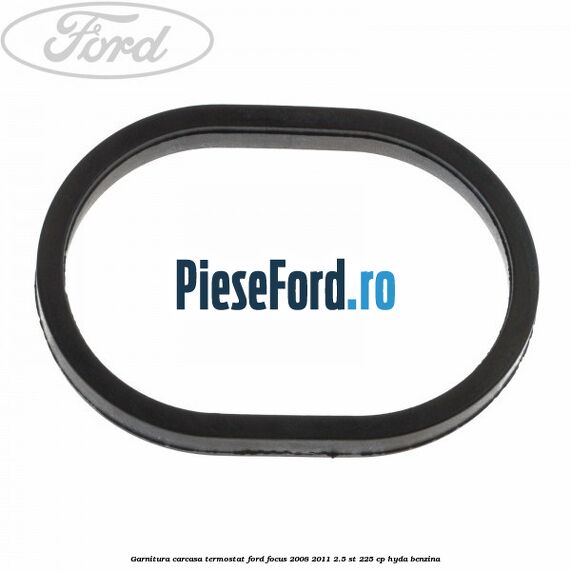 Garnitura, carcasa termostat Ford Focus 2008-2011 2.5 ST 225 cp HYDA benzina