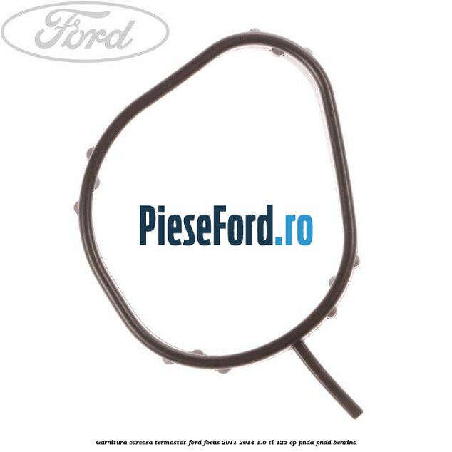 Garnitura, carcasa termostat Ford Focus 2011-2014 1.6 Ti 125 cp PNDA, PNDD benzina
