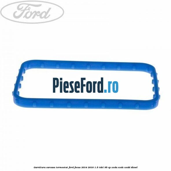 Garnitura carcasa termostat Ford Focus 2014-2018 1.5 TDCi 95 cp