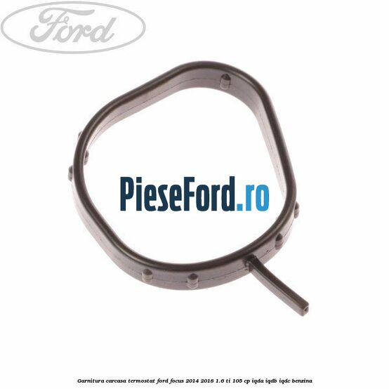 Garnitura, carcasa termostat Ford Focus 2014-2018 1.6 Ti 105 cp IQDA, IQDB, IQDC benzina