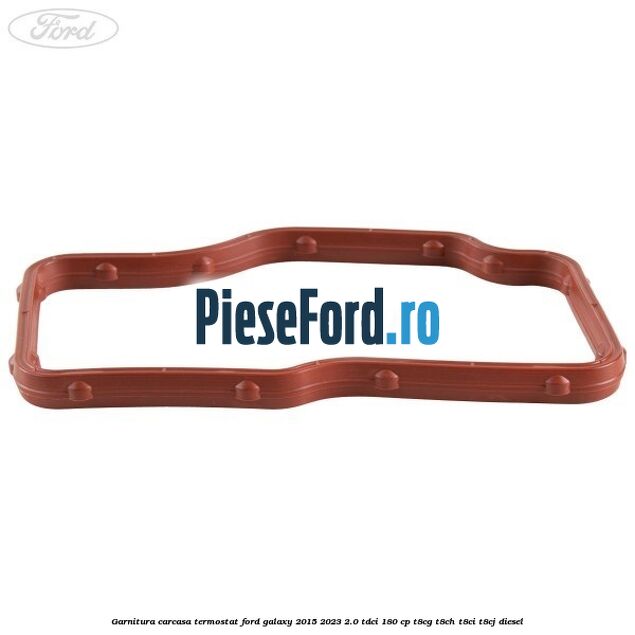 Garnitura carcasa termostat Ford Galaxy 2015-2023 2.0 TDCi 180 cp Garnitura carcasa termostat Ford Galaxy 2015-2023 2.0 TDCi 180 cp T8CG, T8CH, T8CI, T8CJ diesel