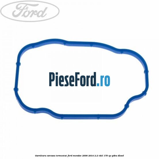 Garnitura carcasa termostat Ford Mondeo 2008-2014 2.2 TDCi 175 cp Q4BA diesel