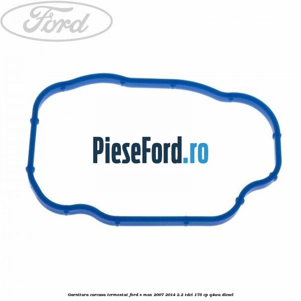 Garnitura carcasa termostat Ford S-Max 2007-2014 2.2 TDCi 175 cp Q4WA diesel