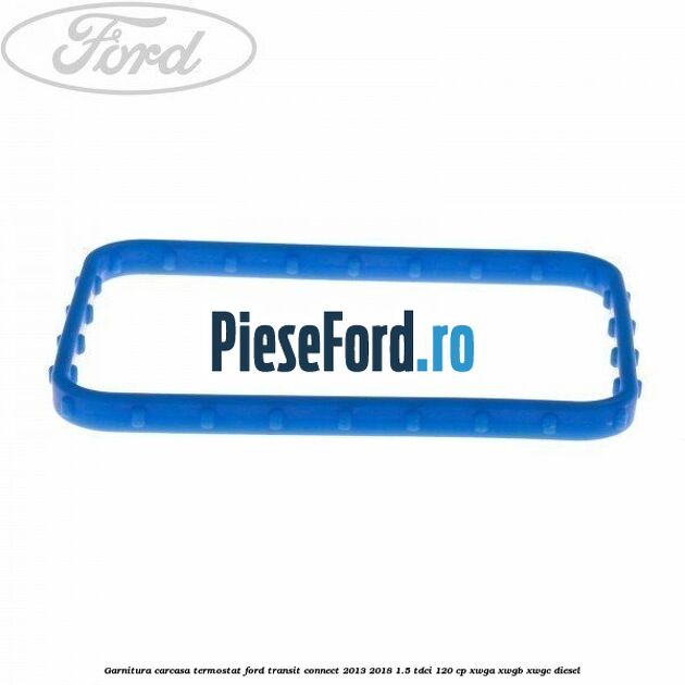 Garnitura carcasa termostat Ford Transit Connect 2013-2018 1.5 TDCi 120 cp XWGA, XWGB, XWGC diesel