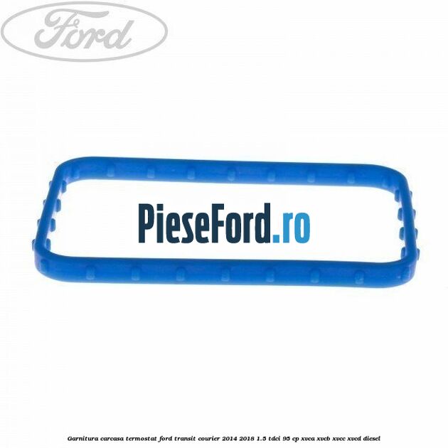 Garnitura carcasa termostat Ford Transit Courier 2014-2018 1.5 TDCi 95 cp XVCA, XVCB, XVCC, XVCD diesel