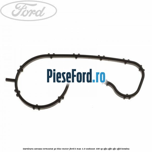 Garnitura carcasa termostat pe bloc motor Ford B-Max 1.0 EcoBoost 100 cp SFJA, SFJB, SFJC, SFJD benzina