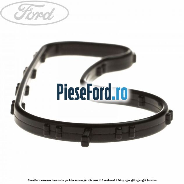Garnitura carcasa termostat pe bloc motor Ford B-Max 1.0 EcoBoost 100 cp SFJA, SFJB, SFJC, SFJD benzina