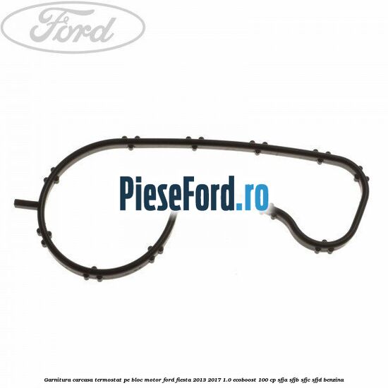 Garnitura carcasa termostat pe bloc motor Ford Fiesta 2013-2017 1.0 EcoBoost 100 cp SFJA, SFJB, SFJC, SFJD benzina