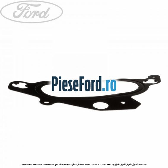 Garnitura, carcasa termostat pe bloc motor Ford Focus 1998-2004 1.6 16V 100 cp FYDA, FYDB, FYDC, FYDD benzina