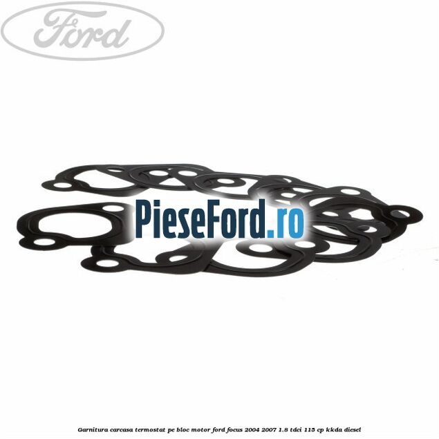 Garnitura, carcasa termostat pe bloc motor Ford Focus 2004-2007 1.8 TDCi 115 cp Garnitura, carcasa termostat pe bloc motor Ford Focus 2004-2007 1.8 TDCi 115 cp KKDA diesel
