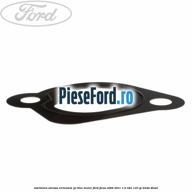 Garnitura, carcasa termostat pe bloc motor Ford Focus 2008-2011 1.8 TDCi 115 cp Garnitura, carcasa termostat pe bloc motor Ford Focus 2008-2011 1.8 TDCi 115 cp KKDA diesel