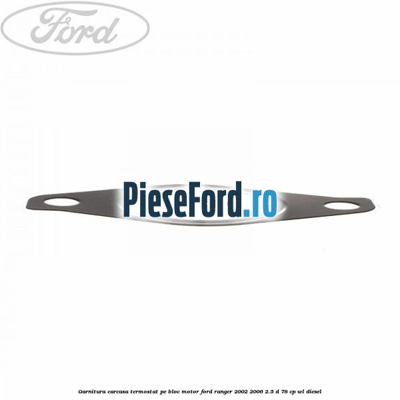 Garnitura carcasa termostat pe bloc motor Ford Ranger 2002-2006 2.5 D 78 cp WL diesel