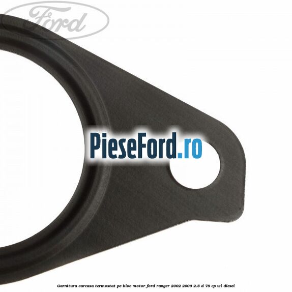Garnitura carcasa termostat pe bloc motor Ford Ranger 2002-2006 2.5 D 78 cp WL diesel