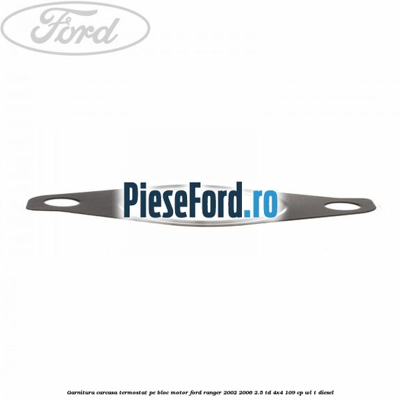 Garnitura carcasa termostat pe bloc motor Ford Ranger 2002-2006 2.5 TD 4x4 109 cp WL-T diesel