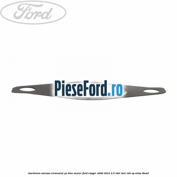 Garnitura carcasa termostat pe bloc motor Ford Ranger 2006-2012 2.5 TDCi 4x4 143 cp WLAA diesel