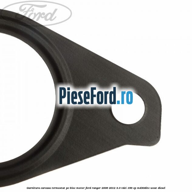 Garnitura carcasa termostat pe bloc motor Ford Ranger 2006-2012 3.0 TDCi 156 cp MD30DITC, WEAT diesel