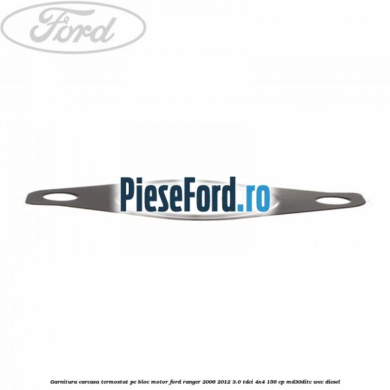 Garnitura carcasa termostat pe bloc motor Ford Ranger 2006-2012 3.0 TDCi 4x4 156 cp MD30DITC, WEC diesel