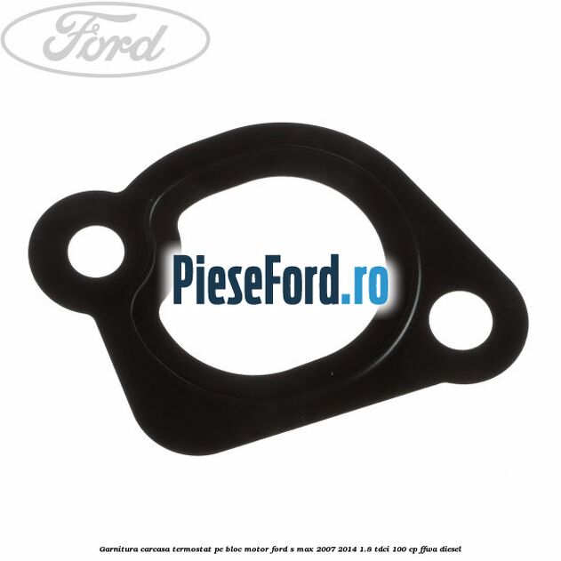 Garnitura, carcasa termostat pe bloc motor Ford S-Max 2007-2014 1.8 TDCi 100 cp FFWA diesel