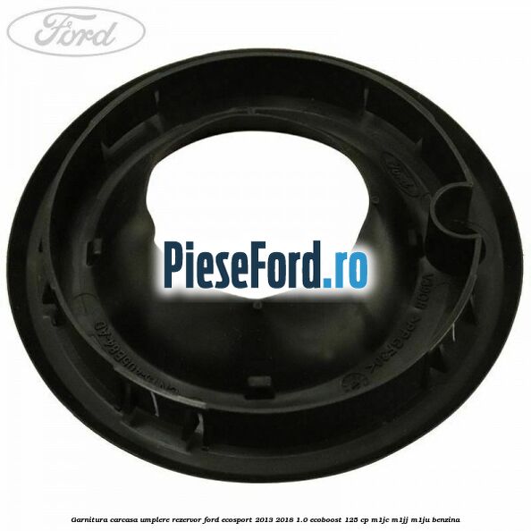 Garnitura carcasa umplere rezervor Ford EcoSport 2013-2018 1.0 EcoBoost 125 cp M1JC, M1JJ, M1JU benzina