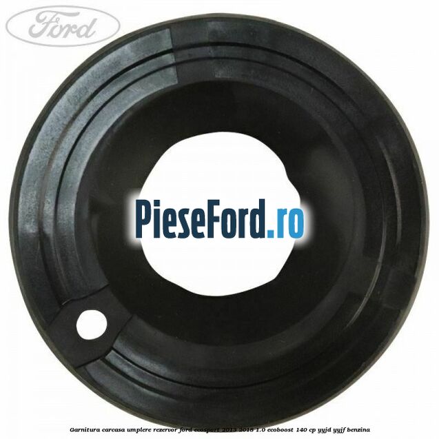 Garnitura carcasa umplere rezervor Ford EcoSport 2013-2018 1.0 EcoBoost 140 cp YYJD, YYJF benzina