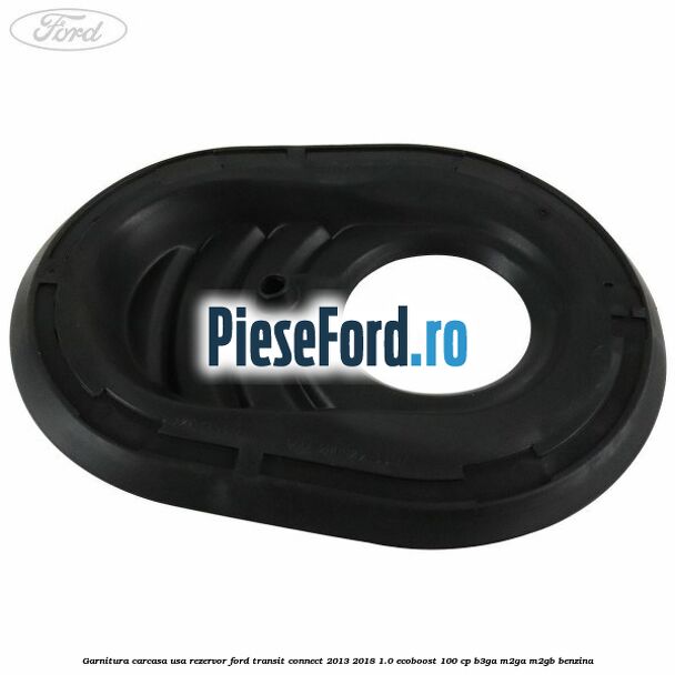 Garnitura carcasa usa rezervor Ford Transit Connect 2013-2018 1.0 EcoBoost 100 cp B3GA, M2GA, M2GB benzina