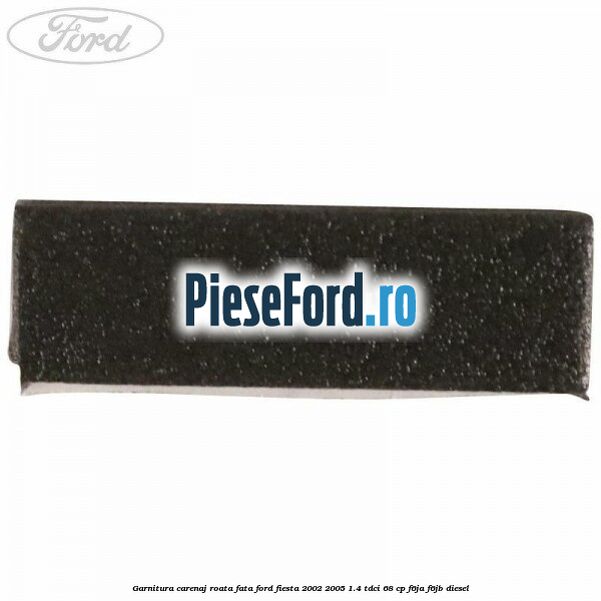 Garnitura carenaj roata fata Ford Fiesta 2002-2005 1.4 TDCi 68 cp Garnitura carenaj roata fata Ford Fiesta 2002-2005 1.4 TDCi 68 cp F6JA, F6JB diesel