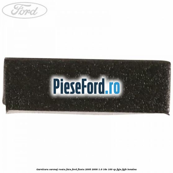 Garnitura carenaj roata fata Ford Fiesta 2005-2008 1.6 16V 100 cp FYJA, FYJB benzina