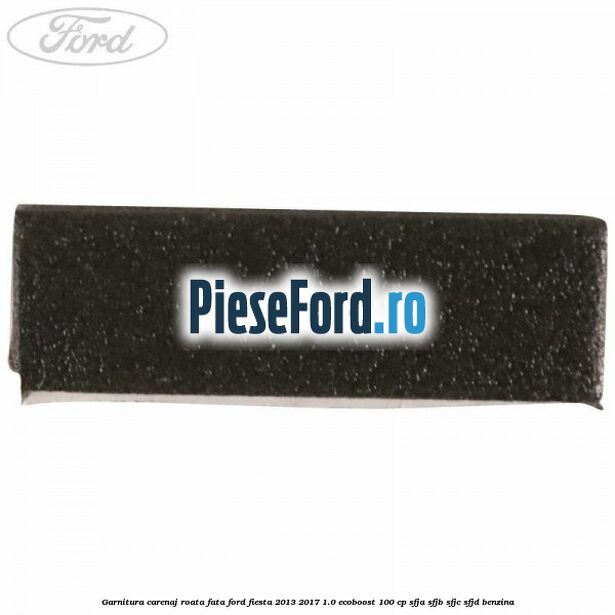 Garnitura carenaj roata fata Ford Fiesta 2013-2017 1.0 EcoBoost 100 cp SFJA, SFJB, SFJC, SFJD benzina