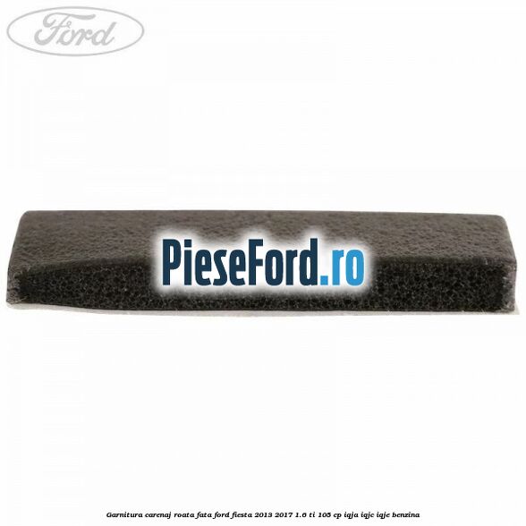 Garnitura carenaj roata fata Ford Fiesta 2013-2017 1.6 Ti 105 cp IQJA, IQJC, IQJE benzina