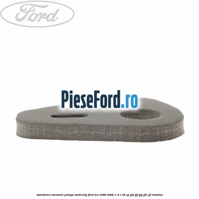 Garnitura caroserie pompa ambreiaj Ford Ka 1996-2008 1.3 i 49 cp JJD, JJF, JJG, JJH, JJL benzina