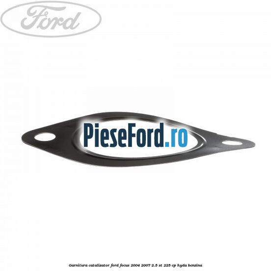 Garnitura catalizator Ford Focus 2004-2007 2.5 ST 225 cp HYDA benzina