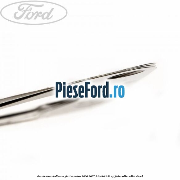 Garnitura catalizator Ford Mondeo 2000-2007 2.0 TDCi 131 cp FMBA, N7BA, N7BB diesel