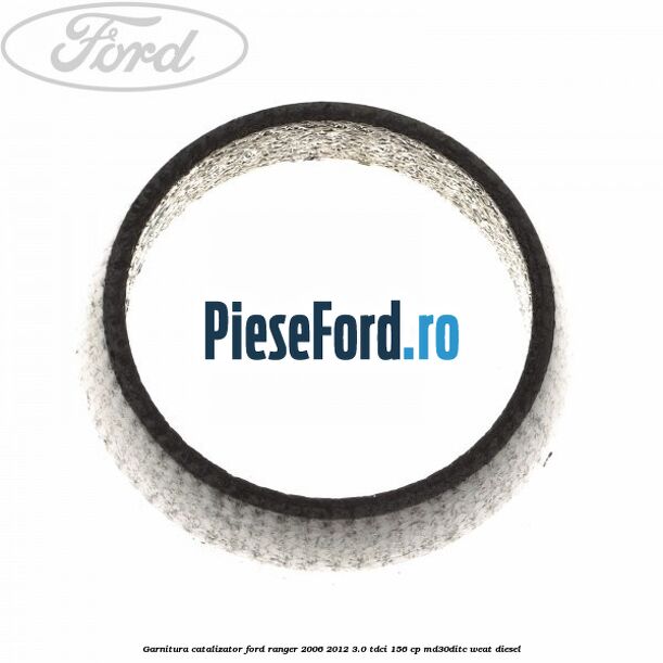 Garnitura catalizator Ford Ranger 2006-2012 3.0 TDCi 156 cp MD30DITC, WEAT diesel