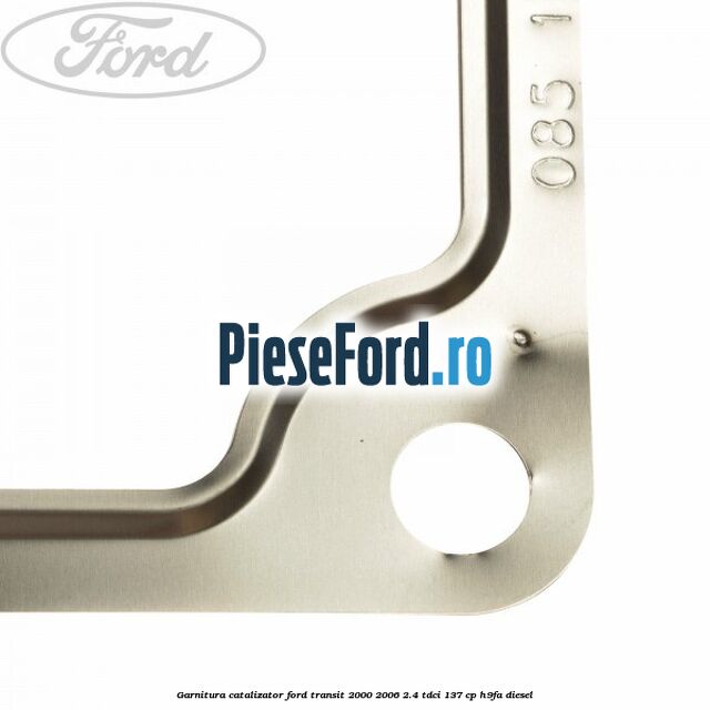 Garnitura catalizator Ford Transit 2000-2006 2.4 TDCi 137 cp H9FA diesel
