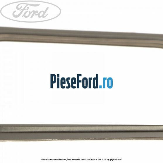 Garnitura catalizator Ford Transit 2000-2006 2.4 TDE 115 cp FXFA diesel