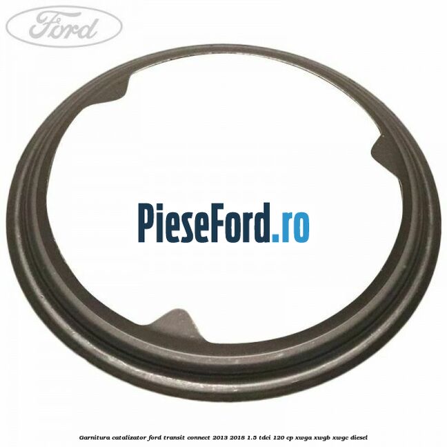 Garnitura catalizator Ford Transit Connect 2013-2018 1.5 TDCi 120 cp Garnitura catalizator Ford Transit Connect 2013-2018 1.5 TDCi 120 cp XWGA, XWGB, XWGC diesel